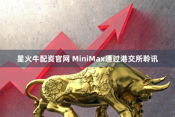 星火牛配资官网 MiniMax通过港交所聆讯